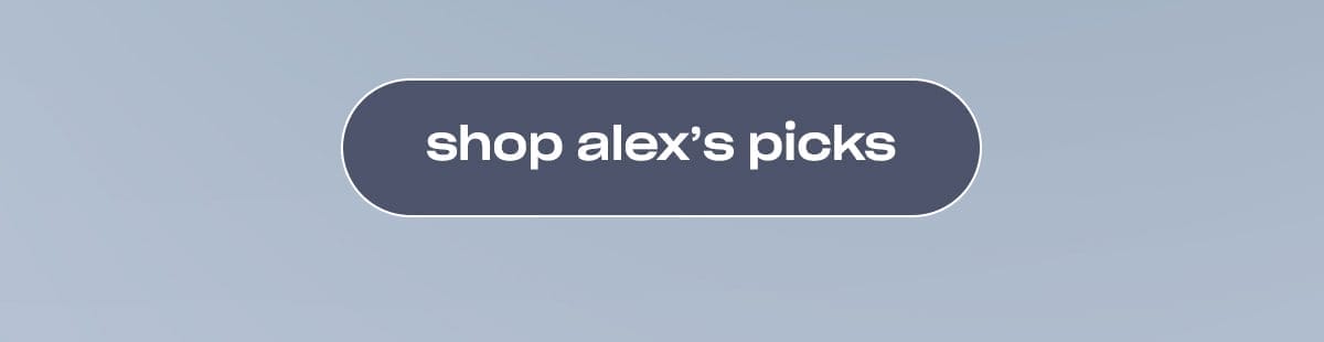 shop alex’s picks