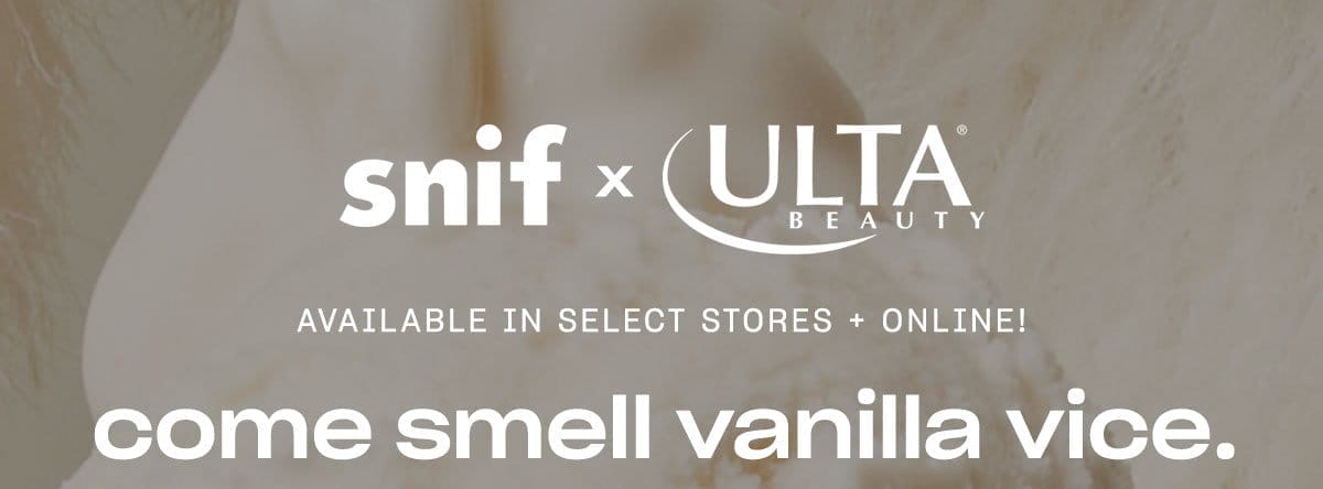 snif × ULTA BEAUTY AVAILABLE IN SELECT STORES + ONLINE! come smell vanilla vice.