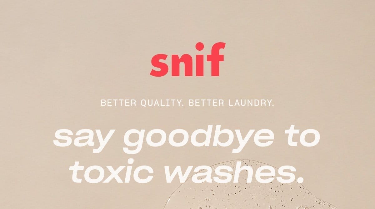 snif BETTER QUALITY. BETTER LAUNDRY. say goodbye to toxic washes.