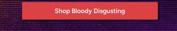 Shop Bloody Disgusting