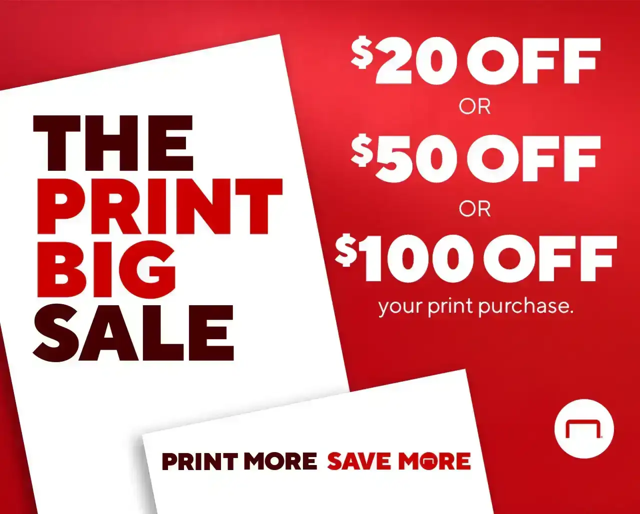 THE PRINT BIG SALEPRINT MORE SAVE MORE\\$20 OFFor\\$50 OFFor\\$100 OFF