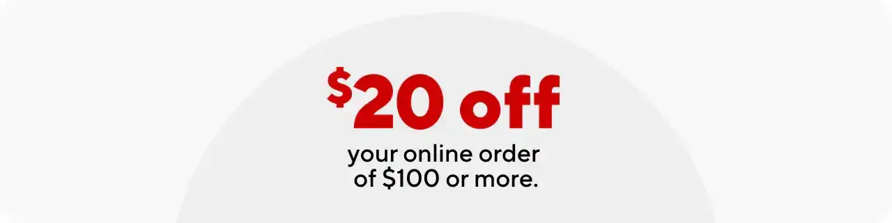 Just for you \\$20 off your order of \\$100 or more.