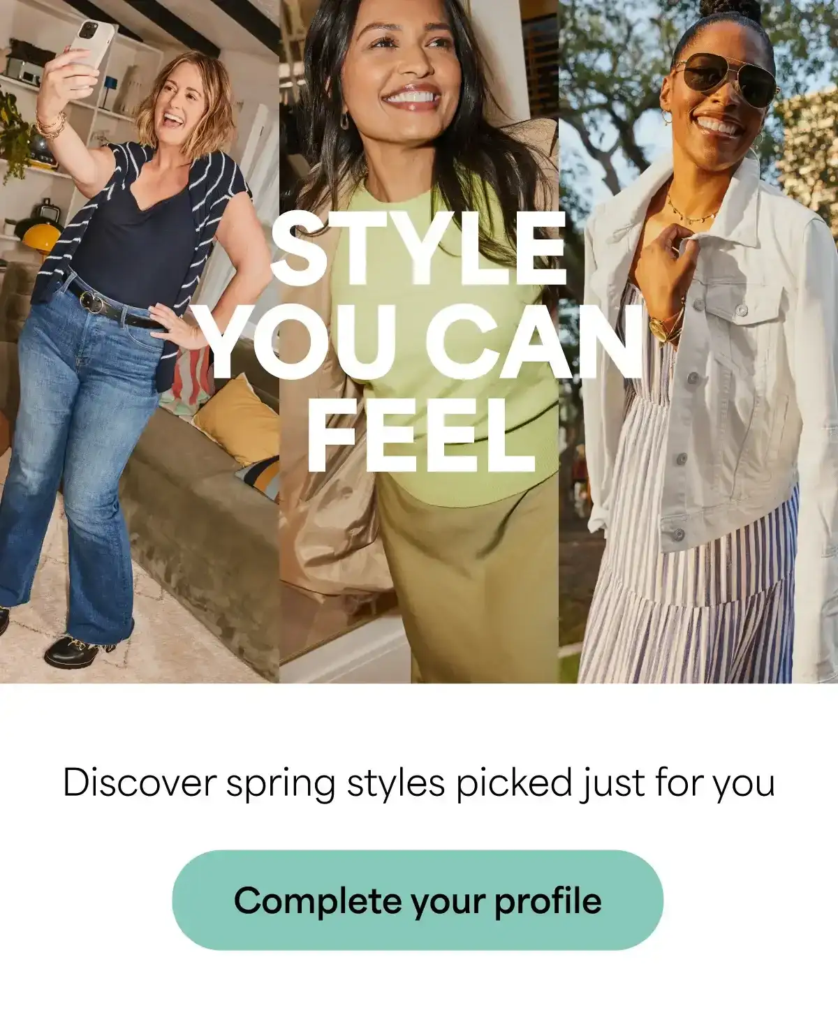 STYLE YOU CAN FEEL Discover spring styles picked just for you Complete\xa0your profile