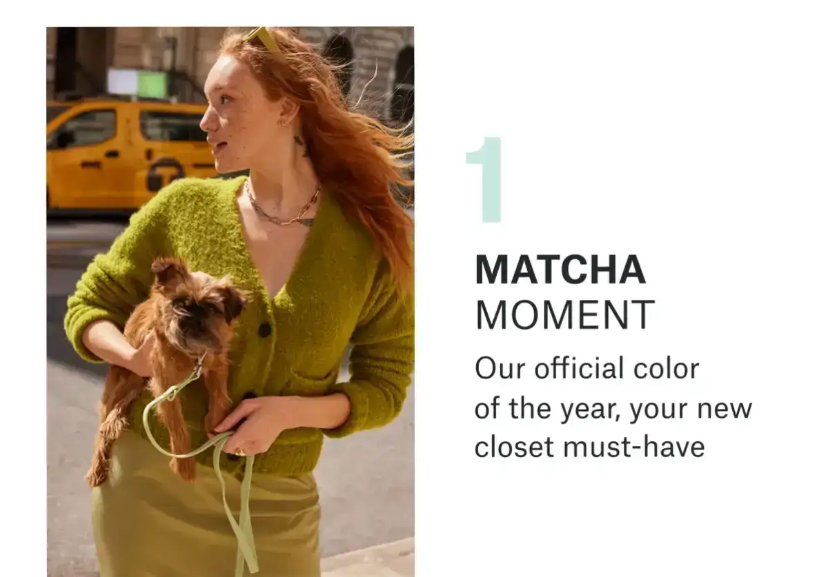 1. MATCHA MOMENT: Our official color of the year, your new closet must‑have