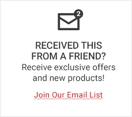 Received this from a friend? Receive exclusive offers and new products. Join Our Email List