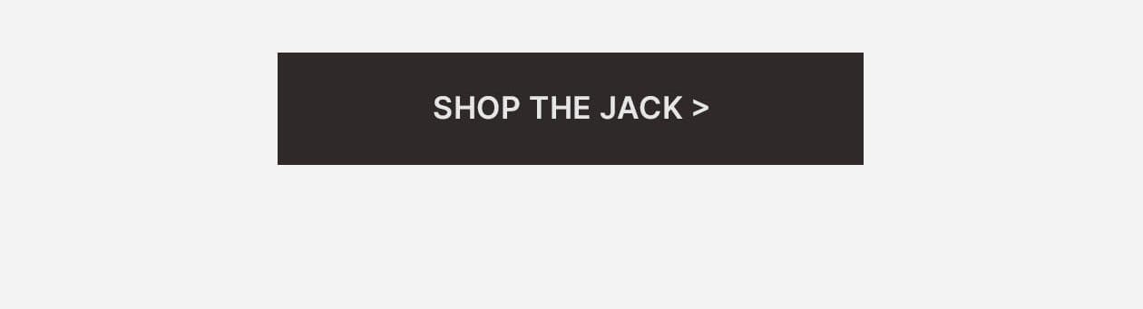 SHOP THE JACK >