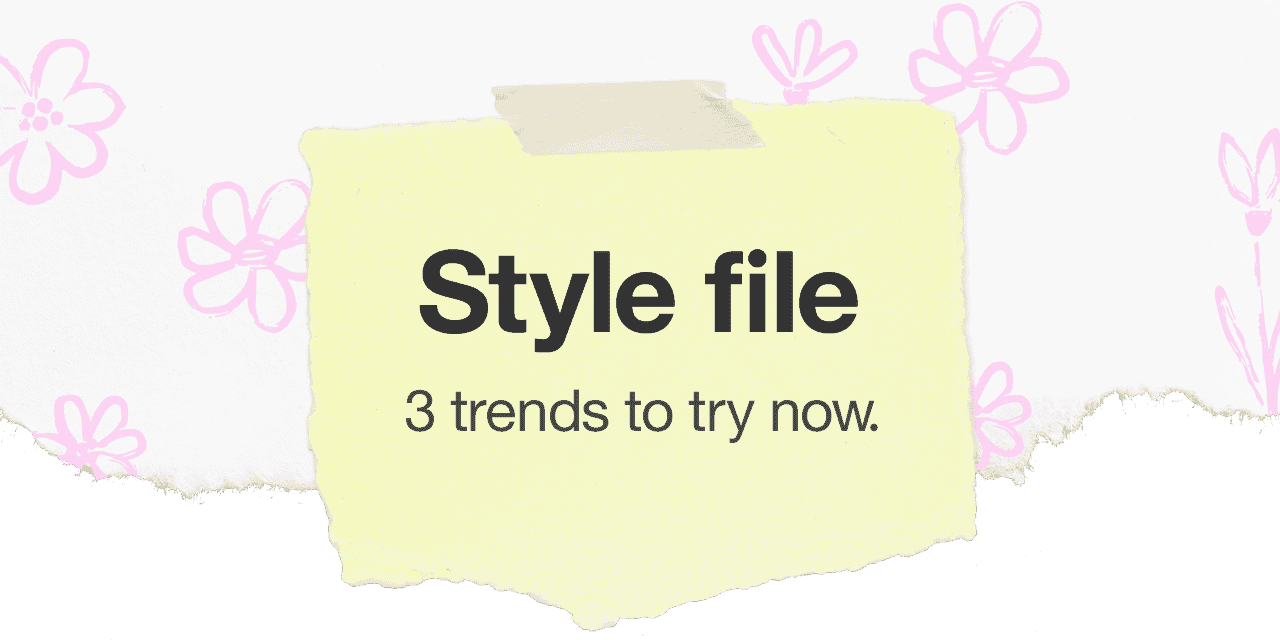 Style file: 3 trends to try now.