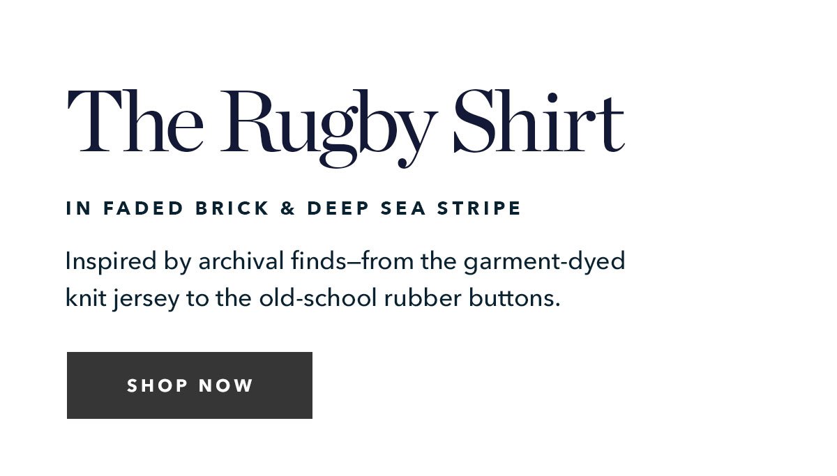 The Rugby Shirt in Faded Brick and Deep Sea Stripe: Inspired by archivalfinds--from the garment--dyed knit jersey to the old-school rubber buttons.