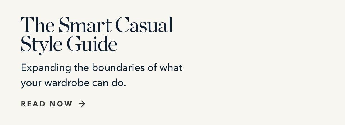 The Smart Casual Style Guide: Expanding the boundaries of what your wardrobe can do.