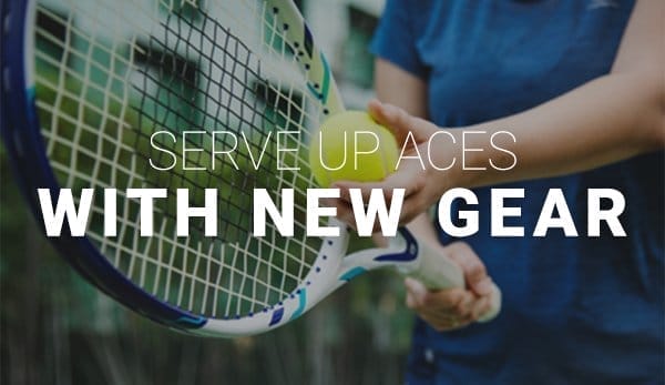 SERVE UP ACES WITH NEW GEAR