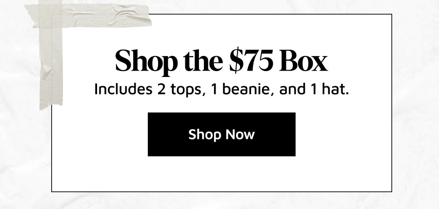 Shop the \\$75 box. [SHOP NOW]