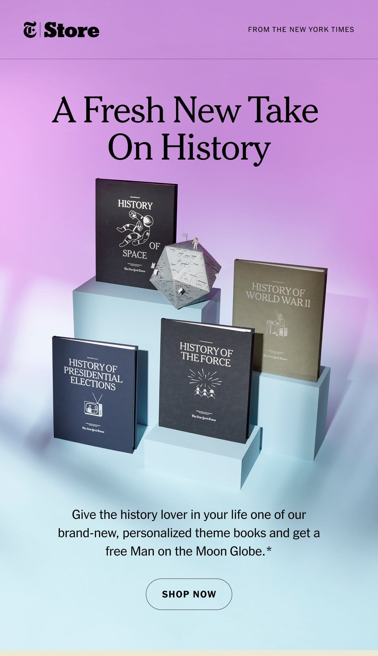 A Fresh New Take on History. Give the history lover in your life one of our brand-new, personalized theme books and get a free Man on the Moon Globe.* Shop Now.