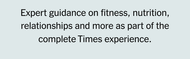 Enjoy expert guidance on fitness, nutrition, relationships, financial well-being and more as part of the complete Times experience.