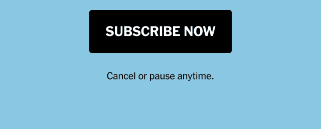 SUBSCRIBE NOW | Cancel or pause anytime. >