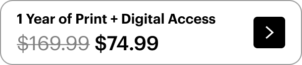 Get 1 year of print and digital access for only \\$74.99 (originally \\$169.99).