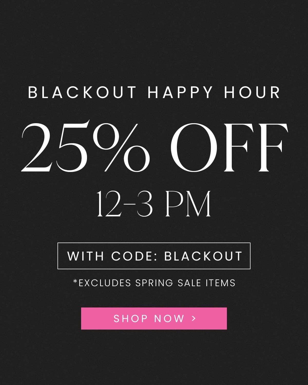 Shop Blackout Happy Hour - 25% Off 12-3PM With Code: BLACKOUT