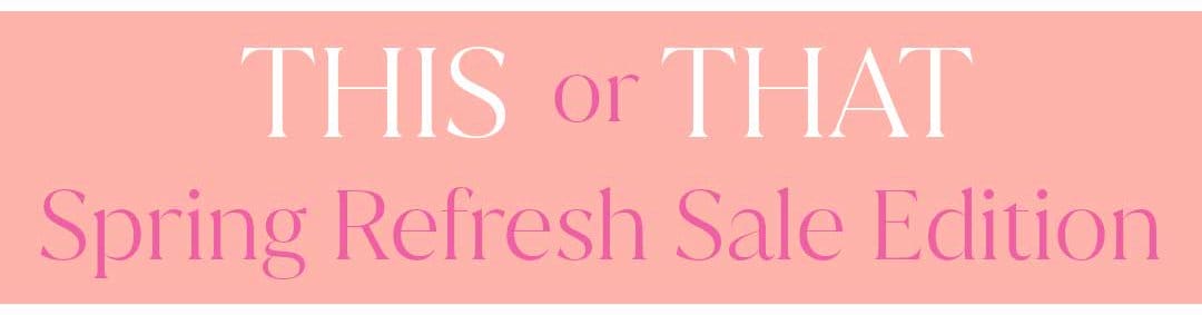 This or That: Spring Refresh Sale Edition