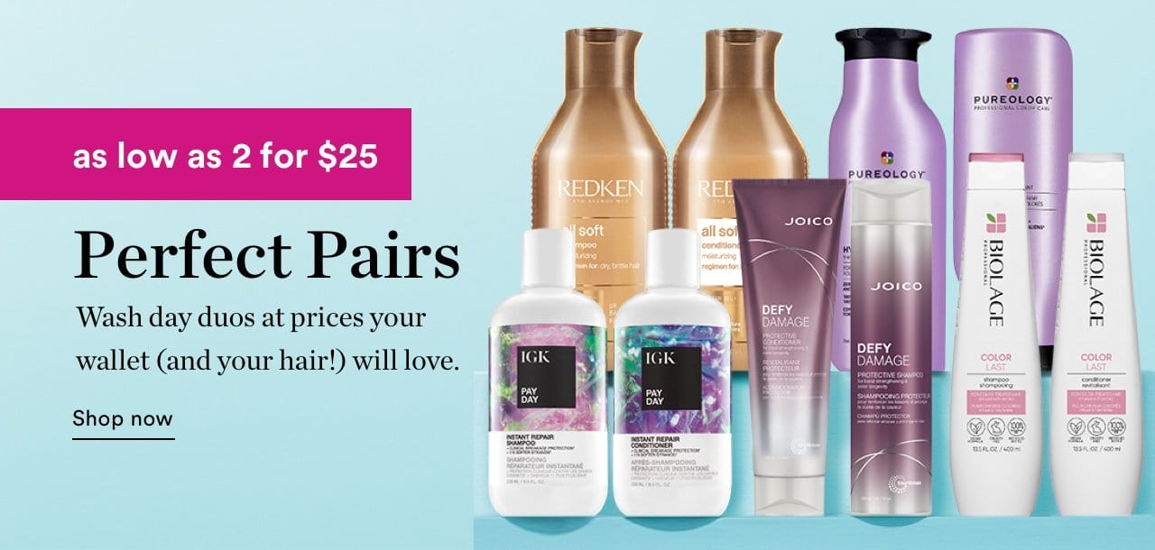 Perfect Pairs | Wash day duos at prices your wallet (and your hair!) will love. | As low as 2 for \\$25 | Shop now