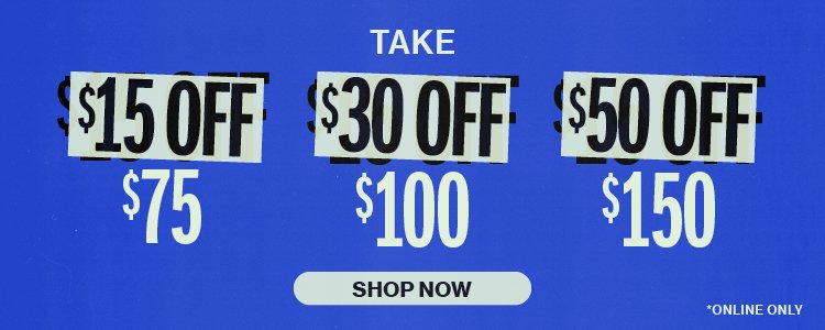 \\$15 off \\$75 | \\$30 off \\$100 | \\$50 off \\$150 