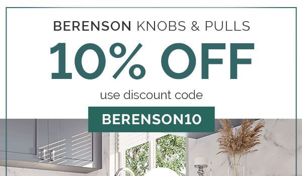 USE CODE BERENSON10, SAVE 10% ON SELECT KNOBS AND PULLS