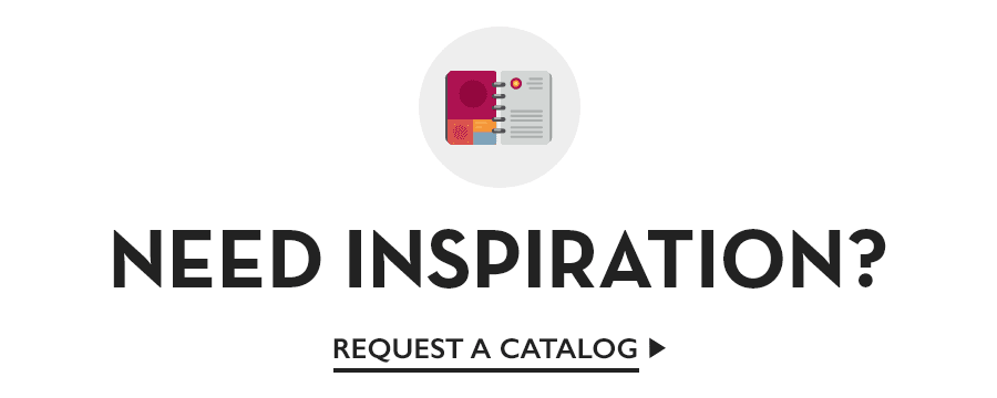 Need Inspiration? Request a Catalog