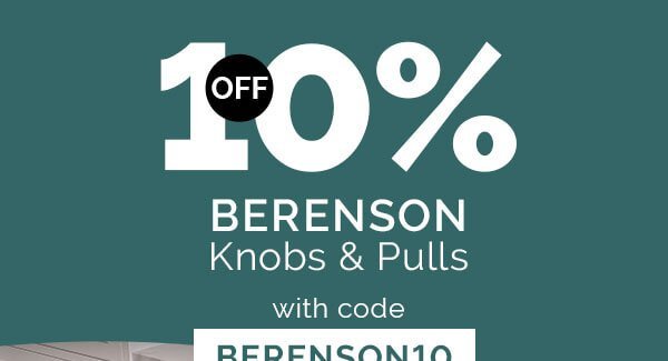 USE CODE BERENSON10, SAVE 10% ON SELECT KNOBS AND PULLS
