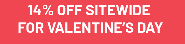 14% OFF SITEWIDE - VALETINE’S DAY SALE