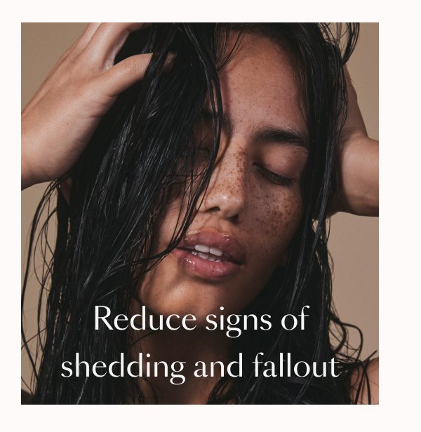 Reduce signs of shedding and fallout