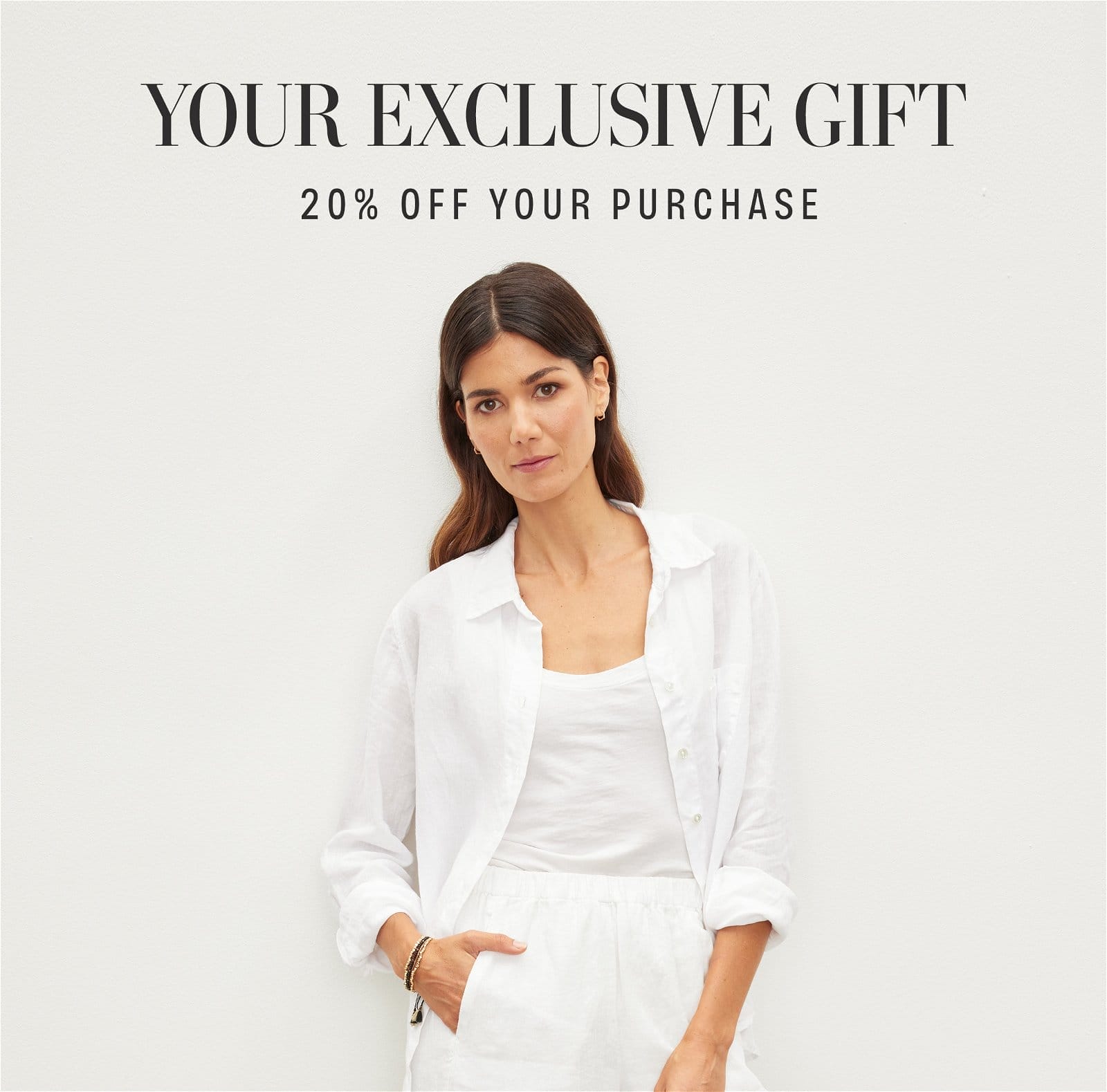 YOUR EXCLUSIVE GIFT. 20% OFF YOUR PURCHASE