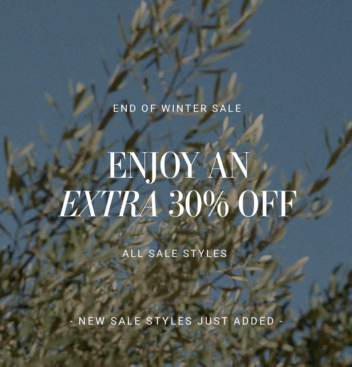 END OF WINTER SALE. ENJOY AN EXTRA 30% OFF ALL SALE STYLES