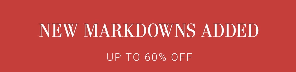 NEW MARKDOWNS ADDED. UP TO 60% OFF