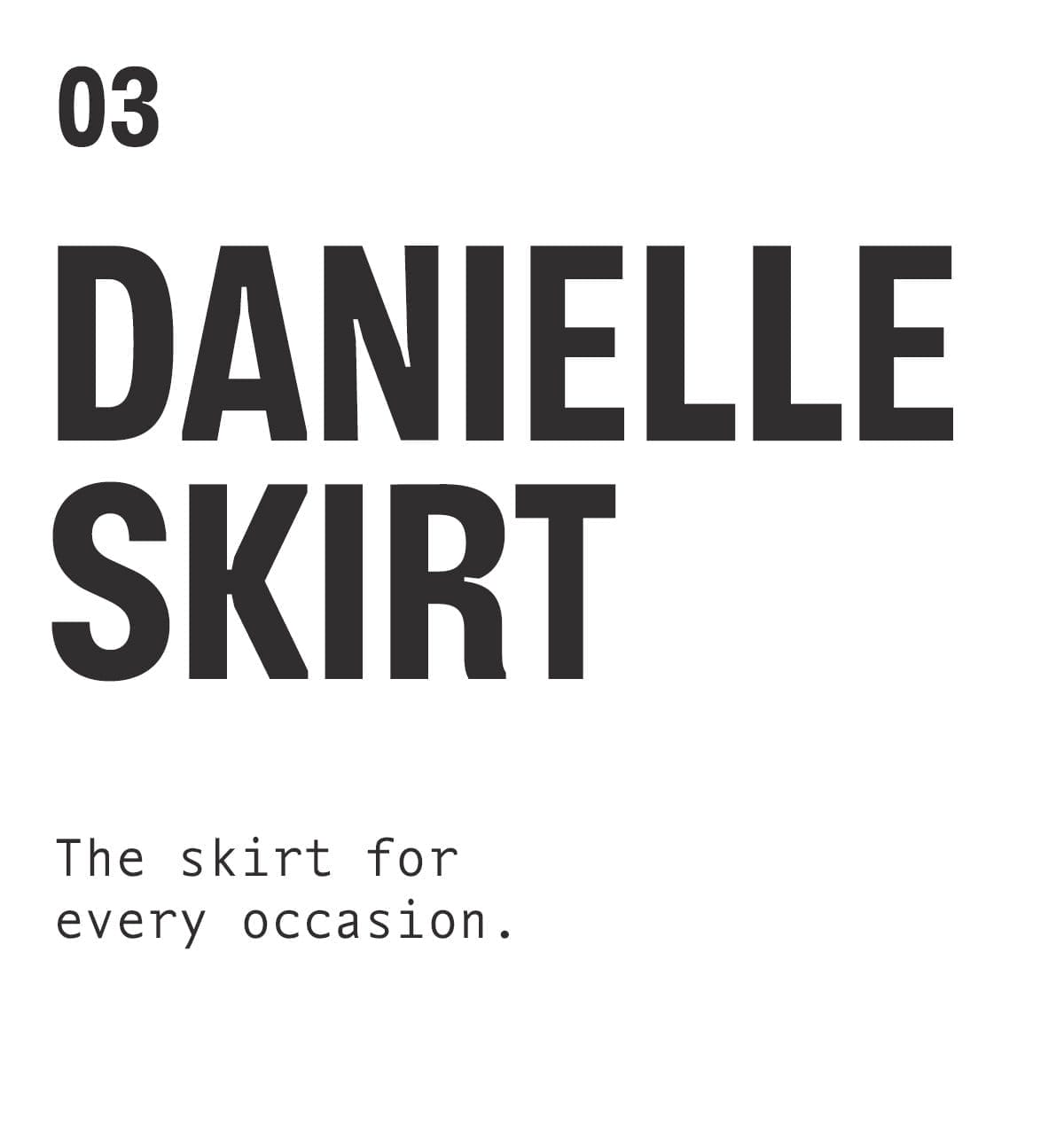 03 | DANIELLE SKIRT. The skirt for every occasion.