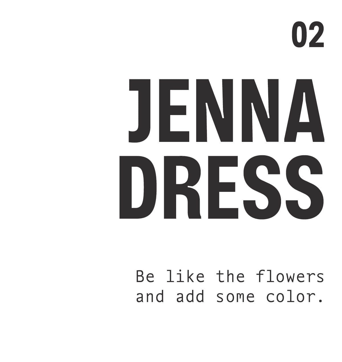 02 | JENNA DRESS. Be like the flowers and add some color.