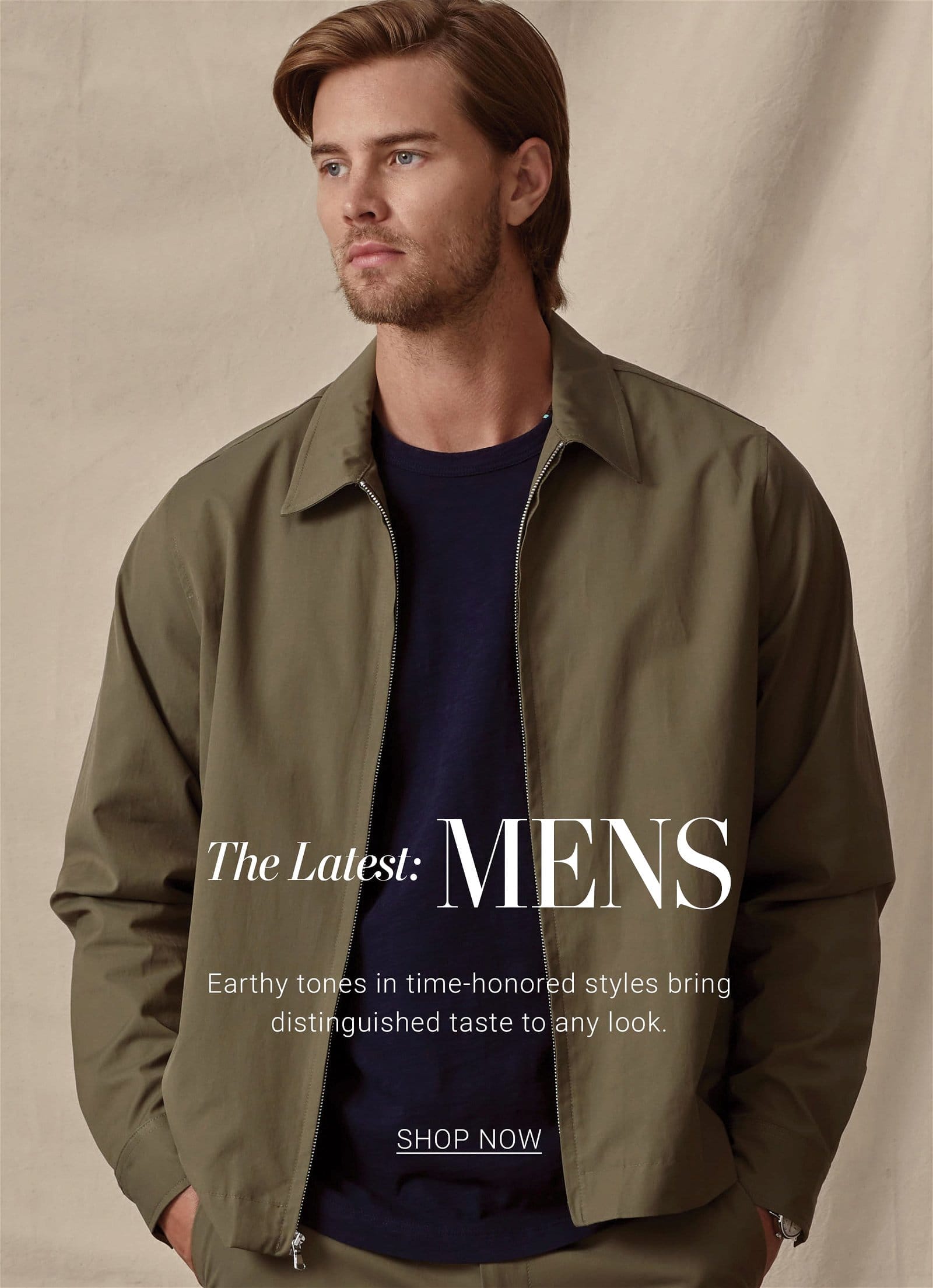 The Latest: Mens. Earthy tones in time-honored styles bring distinguished taste to any look.
