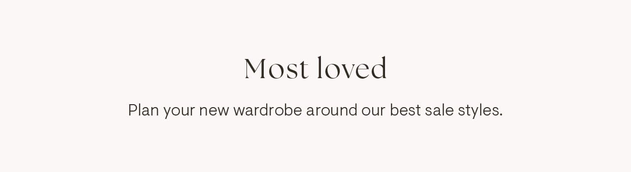 Most loved. Plan your new wardrobe around our best sale styles.
