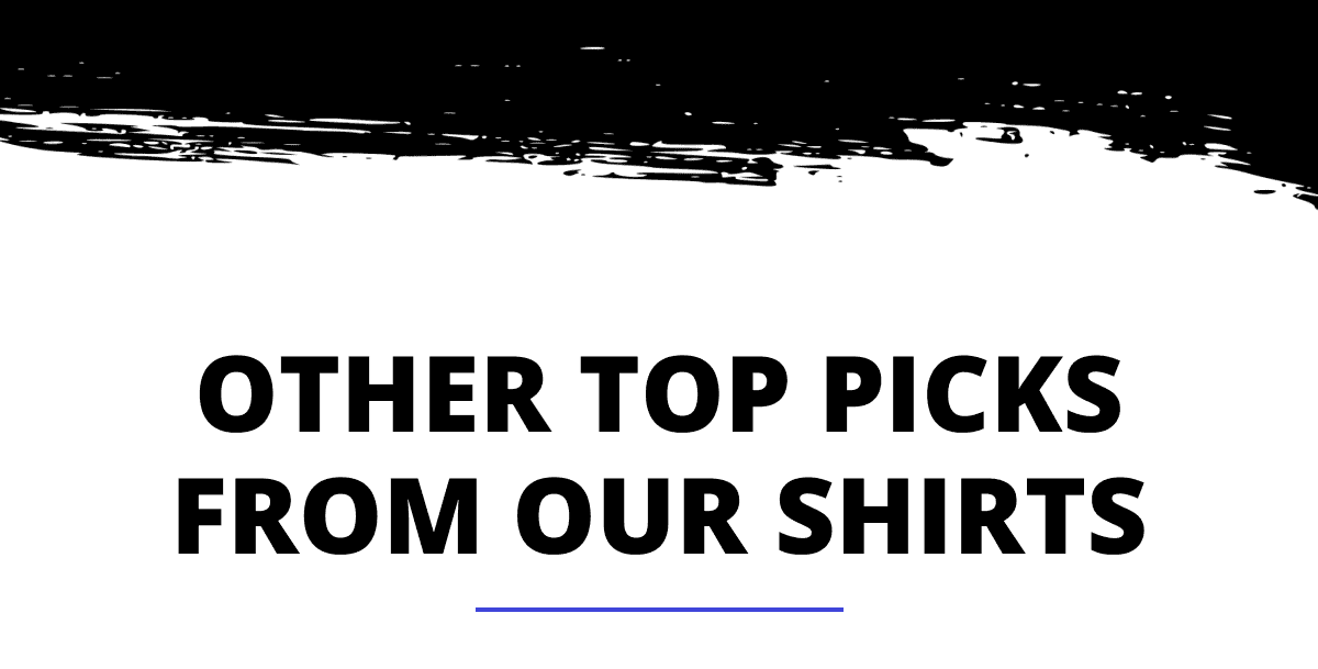 OTHER TOP PICKS FROM OUR SHIRTS