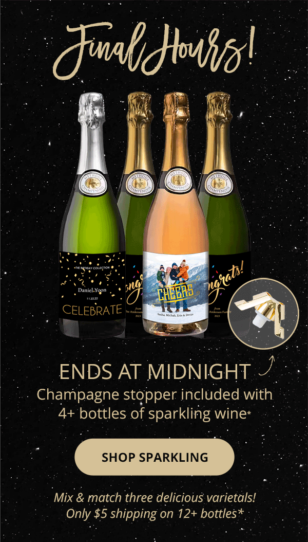 Final Hours! Ends at Midnight - Champagne stopper included with 4+ bottles of sparkling wine* - Shop Sparkling - Mix & match three delicious varietals! Only \\$5 shipping on 12+ bottles*