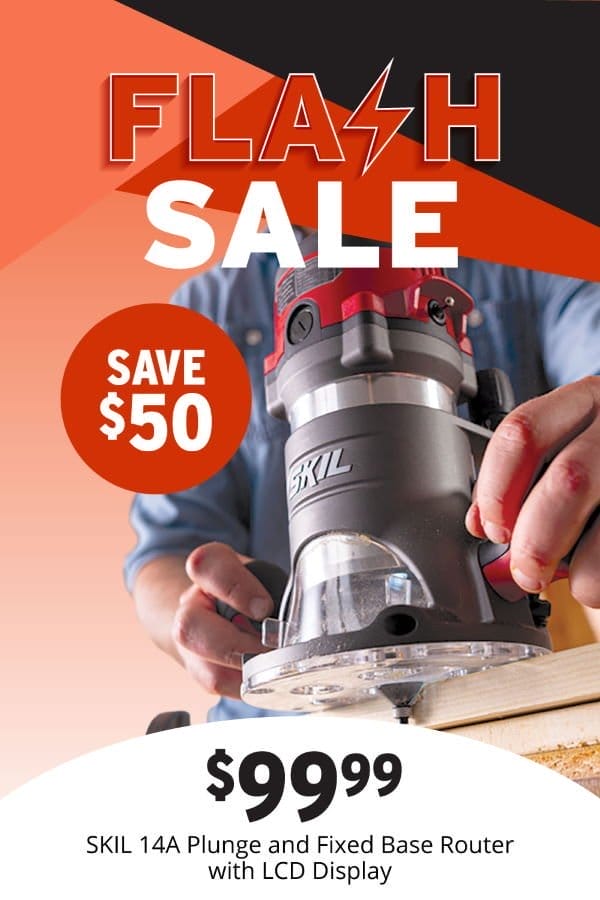 SHOP NOW - FLASH DEAL SAVE \\$50 SKIL® 14A PLUNGE & FIXED BASE ROUTER W/LCD DISPLAY, PROMOTION VALID WEDNESDAY, FEB. 7, 2024