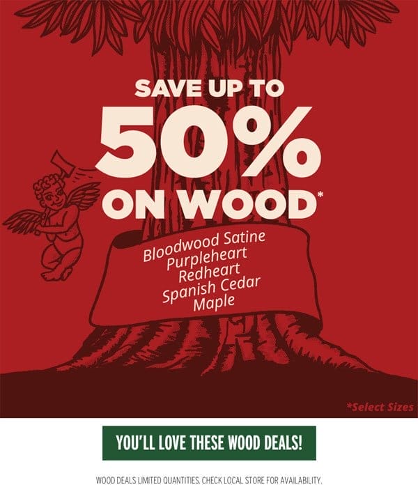 SHOP NOW - SAVE UP TO 50% ON WOOD DEALS FOR FEBRUARY