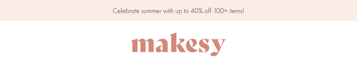 celebrate summer with up to 40% off 100+ items!