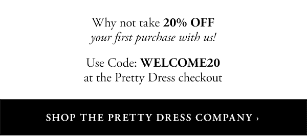 Why not take 20% off your first purchase with us! Use code: WELCOME20 at the Pretty Dress checkout shop the pretty dress company