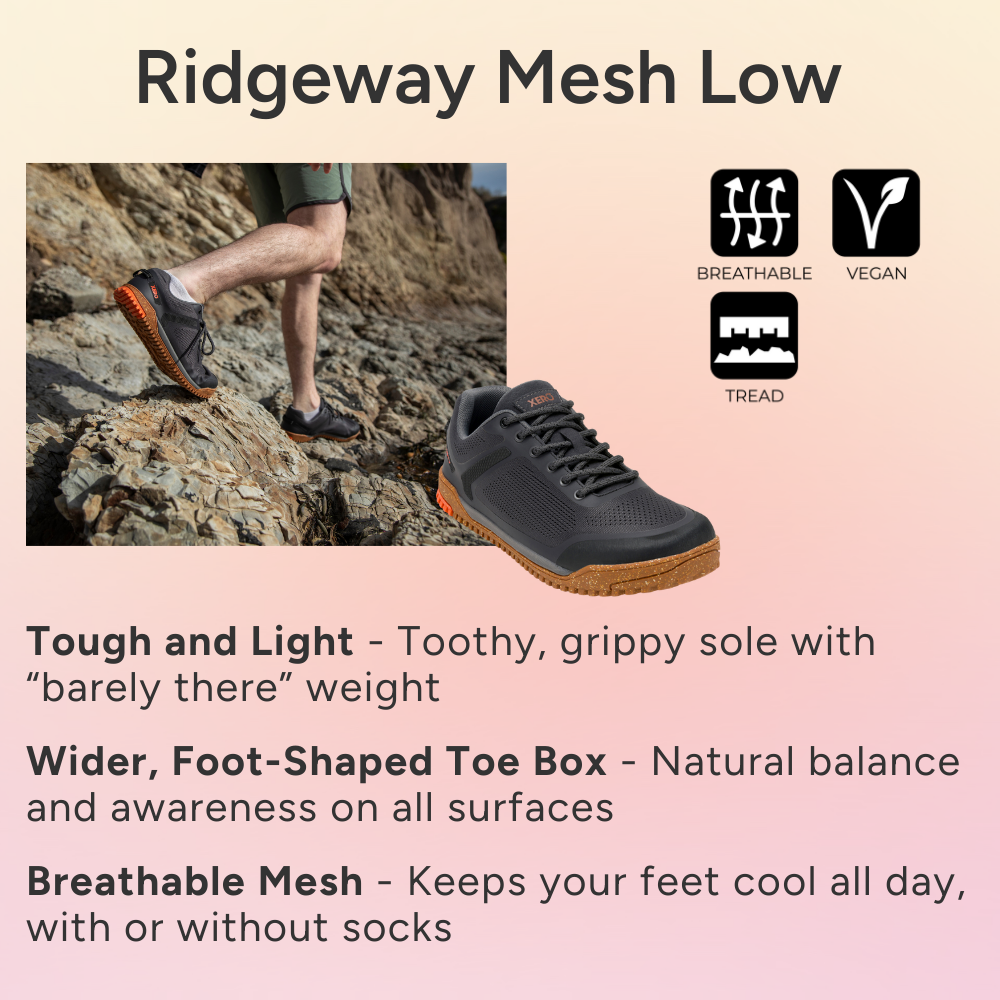 Ridgeway Mesh Low. Tough and Light - Toothy, grippy sole with “barely there” weight. Wider, Foot-Shaped Toe Box - Natural balance and awareness on all surfaces. Breathable Mesh - Keeps your feet cool all day, with or without socks.