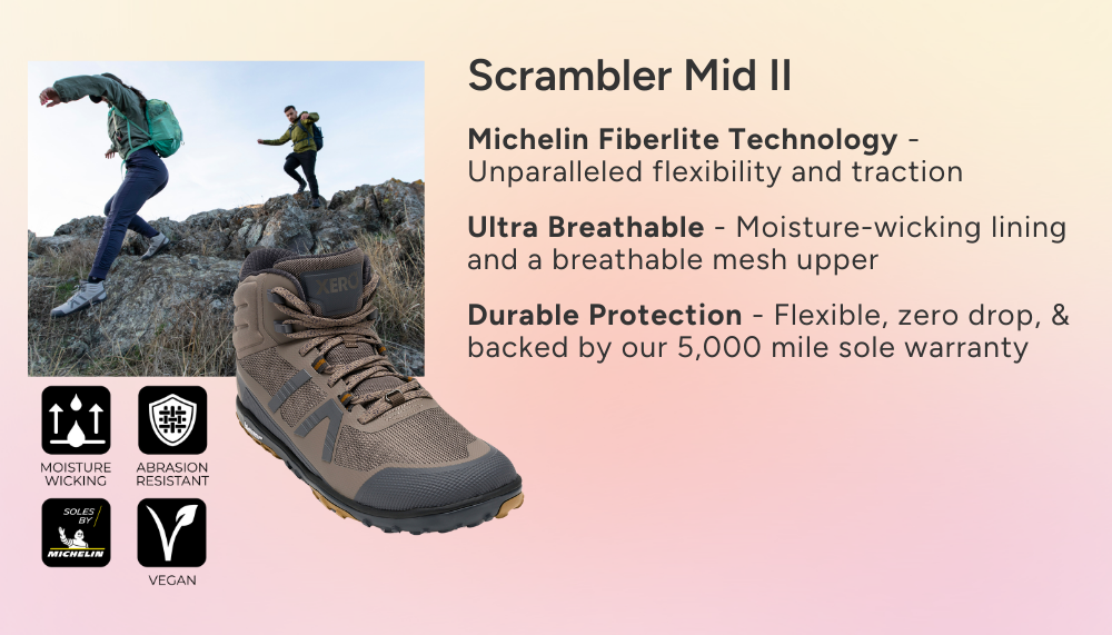 Scrambler Mid II. Michelin Fiberlite Technology - Unparalleled flexibility and traction. Ultra Breathable - Moisture-wicking lining and a breathable mesh upper. Durable Protection - Flexible, zero drop, & backed by our 5,000 mile sole warranty.