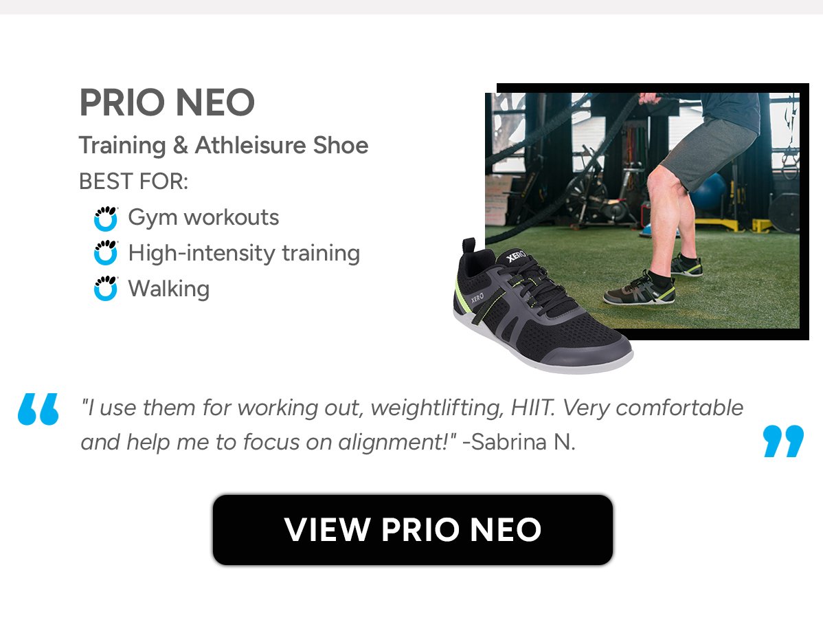 Prio Neo. Training & Athleisure Shoe BEST FOR: Gym Workouts, High-Intensity Training, Walking. "I use them for working out, weightlifting, HIIT. Very comfortable and help me to focus on alignment!" -Sabrina N.