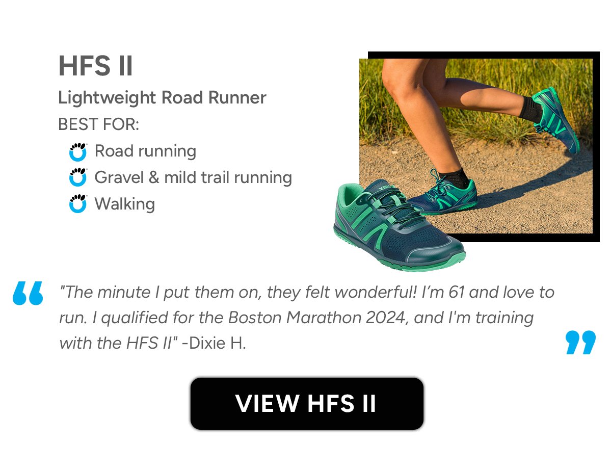 HFS II - Lightweight Road Runner. Best for: Road running, Gravel & Mild Trail Running, Walking. "The minute I put them on, they felt wonderful! I’m 61 and love to run. I qualified for the Boston Marathon 2024, and I'm training with the HFS II" -Dixie H.