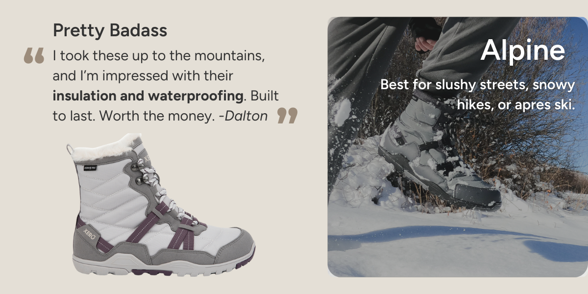 Pretty Badass. I took these up to the mountains, and I’m impressed with their insulation and waterproofing. Built to last. Worth the money. -Dalton. Alpine. Best for slushy streets, snowy hikes, or apres ski.