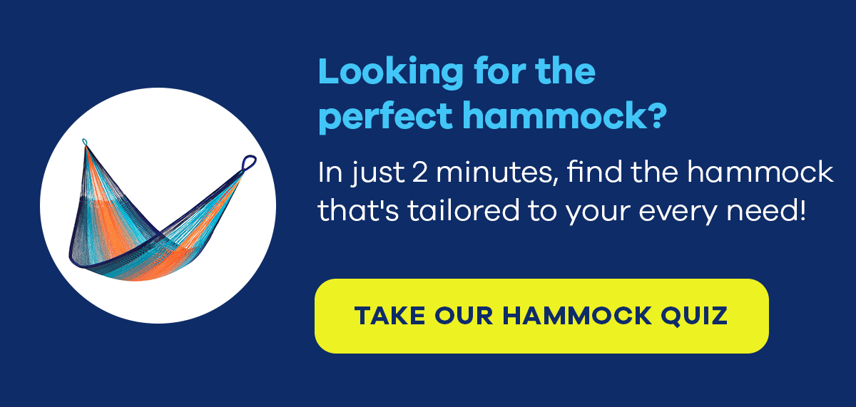 Looking for the perfect hammock? In just 2 minutes, find the hammock that's tailored to your every need! TAKE OUR HAMMOCK QUIZ