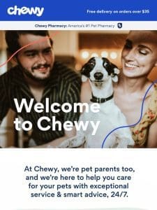 Welcome to Chewy， —. We’re Glad You’re Here.