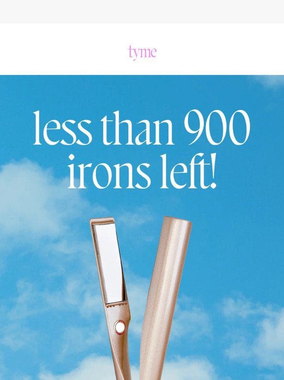 LESS THAN 900 TYME IRONS LEFT