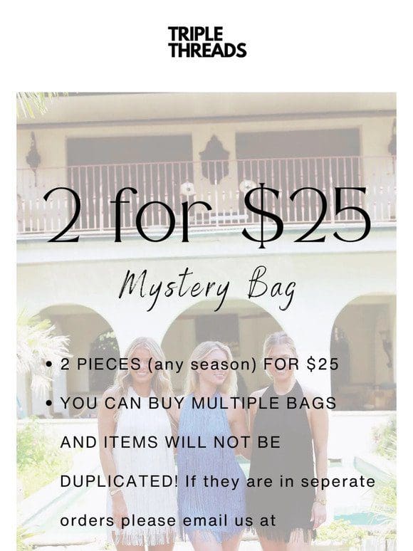 2 FOR $25 MYSTERY BAGS!